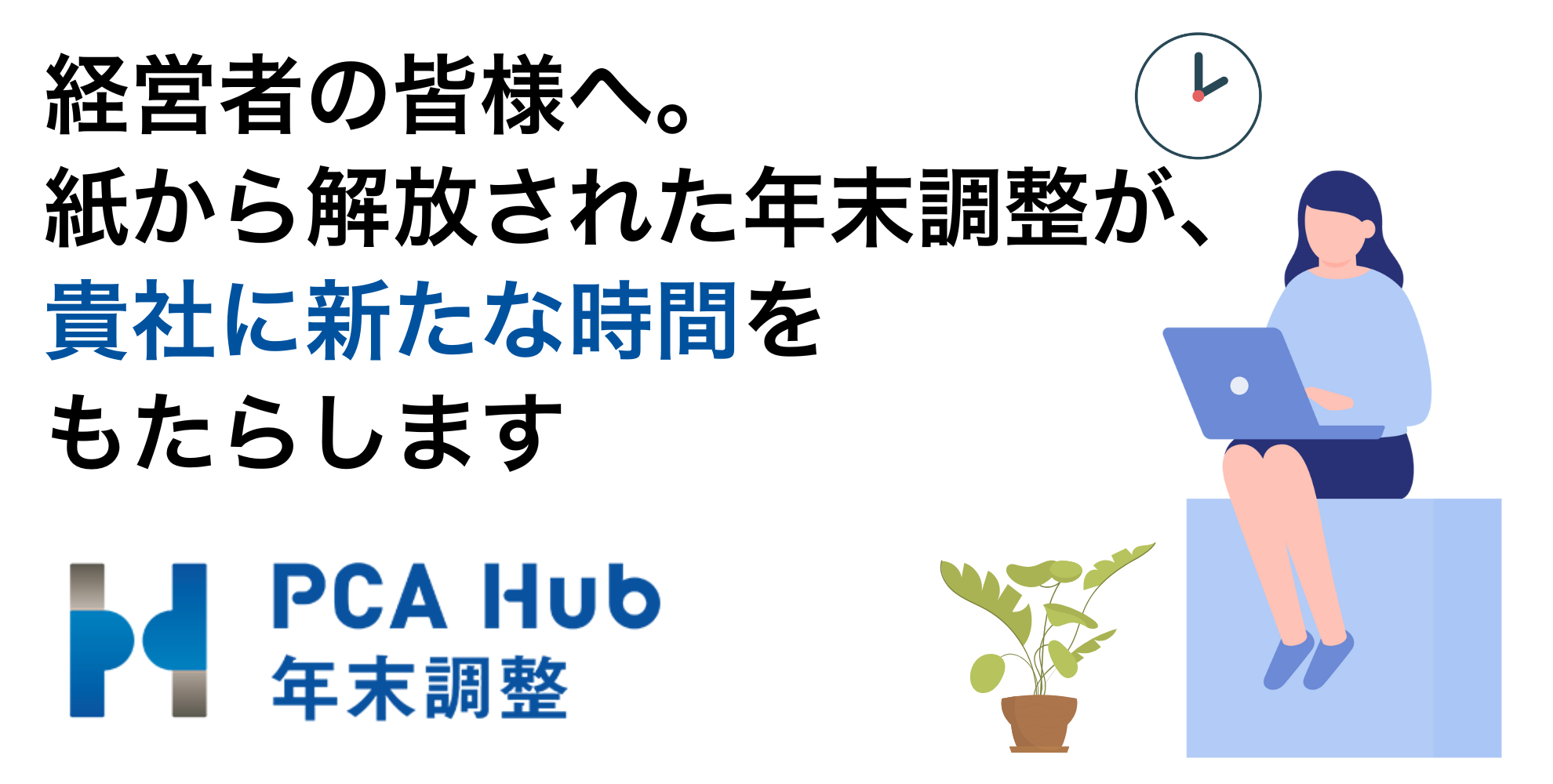 PCA Hub 年末調整 経営者の皆様へ。紙から解放された年末調整が貴社に新たな時間をもたらします