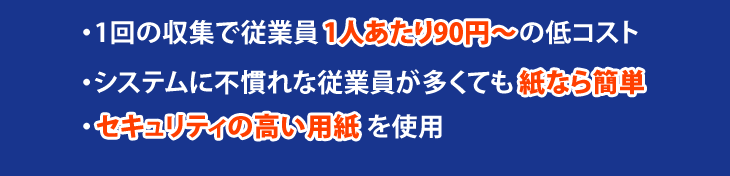 紙でマイナンバー収集セットのメリット。 1.一回の収集で従業員一人当たり120円の低コスト 2.システムに不慣れな従業員が多くても紙なら簡単 3.セキュリティの高い用紙を使用
